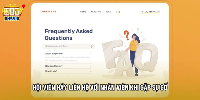 Hội viên hãy liên hệ với nhân viên khi gặp sự cố Hội viên hãy liên hệ với nhân viên khi gặp sự cố
